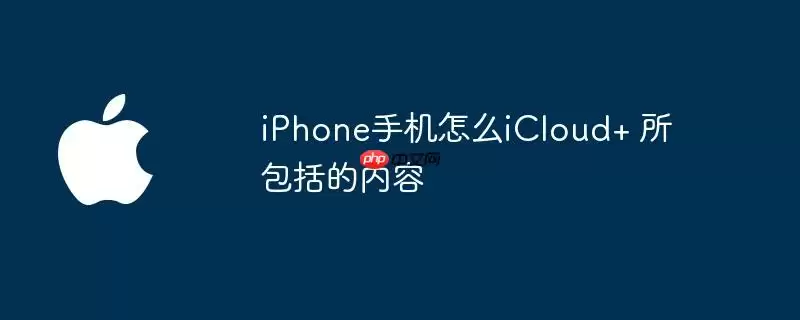 iphone手机怎么icloud+ 所包括的内容