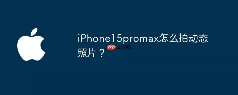 iphone15promax怎么拍动态照片?