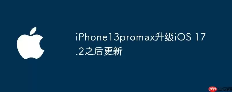 iphone13promax升级ios 17.2之后更新