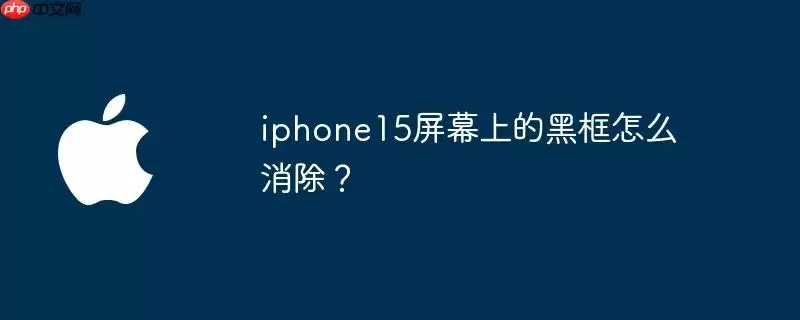 iphone15屏幕上的黑框怎么消除? - 游乐网