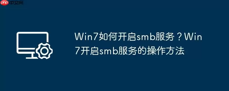 win7如何开启smb服务？win7开启smb服务的操作方法