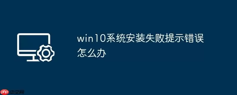 win10系统安装失败提示错误怎么办