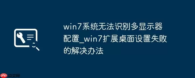 win7系统无法识别多显示器配置_win7扩展桌面设置失败的解决办法