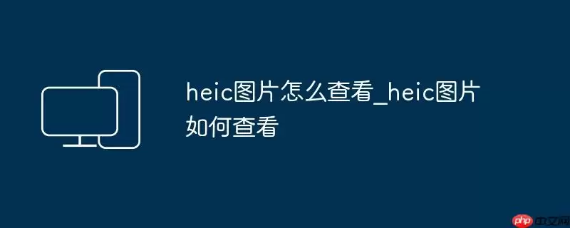 heic图片怎么查看_heic图片如何查看