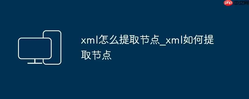 xml怎么提取节点_xml如何提取节点
