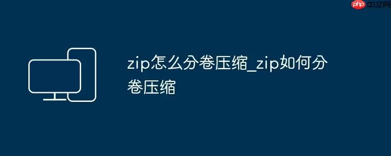 zip怎么分卷压缩_zip如何分卷压缩