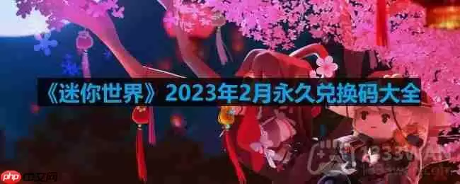 迷你世界2023年2月激活码是什么-2023年2月永久激活码大全