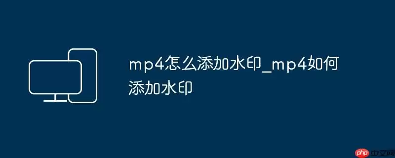 mp4怎么添加水印_mp4如何添加水印