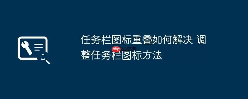 任务栏图标重叠如何解决 调整任务栏图标方法