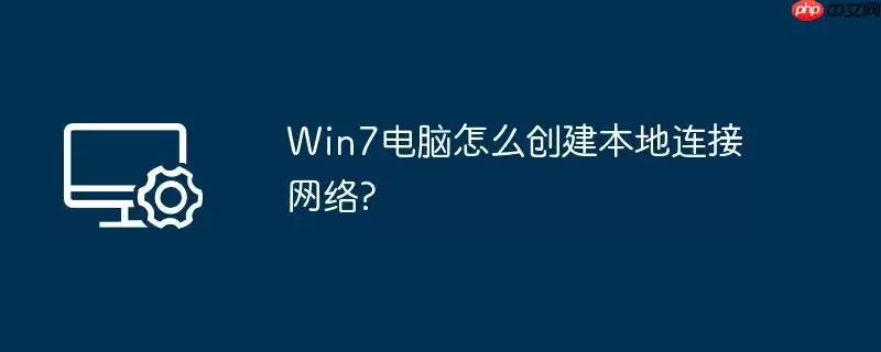 win7电脑怎么创建本地连接网络?