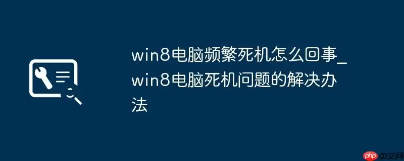 win8电脑频繁死机怎么回事_win8电脑死机问题的解决办法