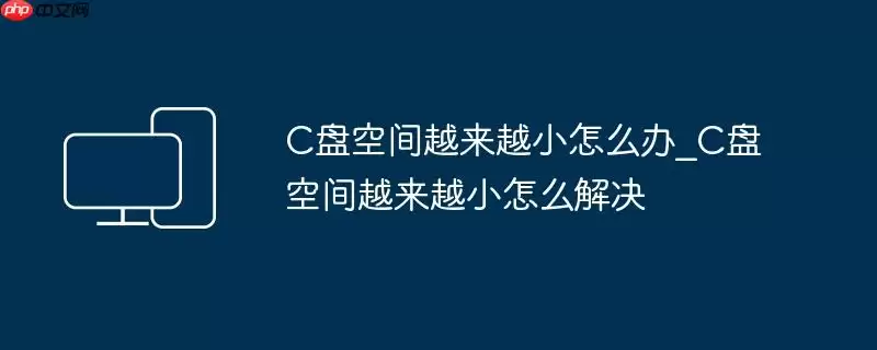 C盘空间越来越小怎么办_C盘空间越来越小怎么解决