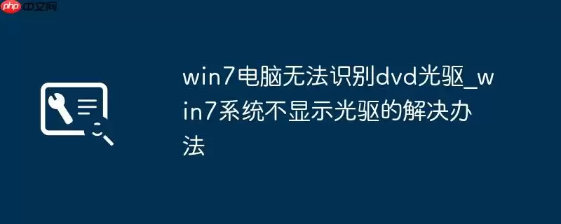win7电脑无法识别dvd光驱_win7系统不显示光驱的解决办法