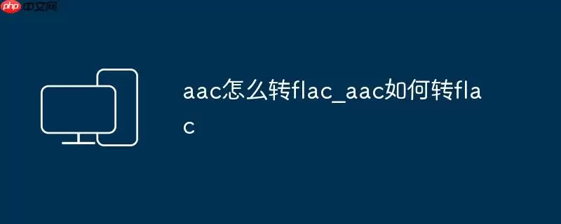 aac怎么转flac_aac如何转flac