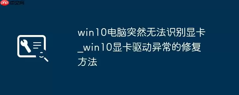 win10电脑突然无法识别显卡_win10显卡驱动异常的修复方法