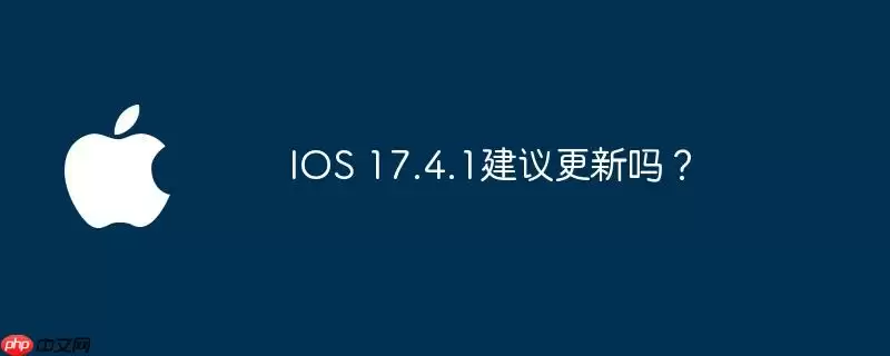 ios 17.4.1建议更新吗？