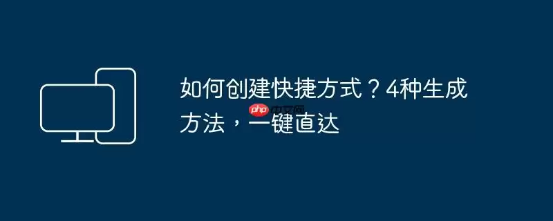 如何创建快捷方式？4种生成方法，一键直达