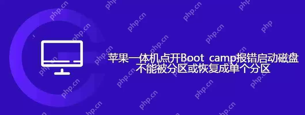 苹果一体机点开boot camp报错启动磁盘不能被分区或恢复成单个分区