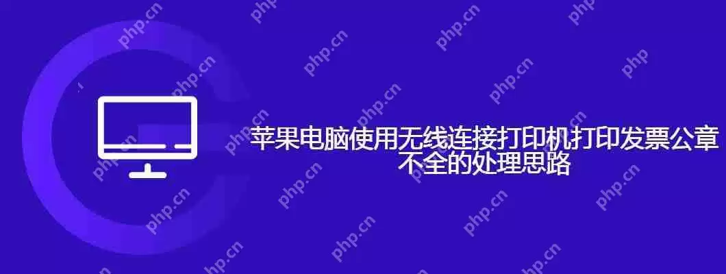 苹果电脑使用无线连接打印机打印发票公章不全的处理思路