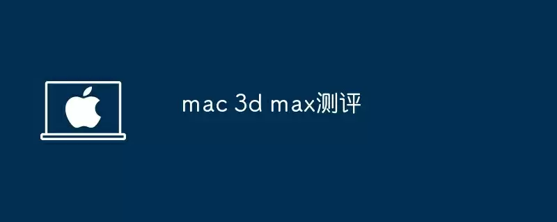 mac 3d max测评
