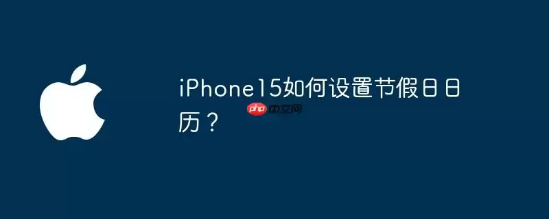 iphone15如何设置节假日日历？