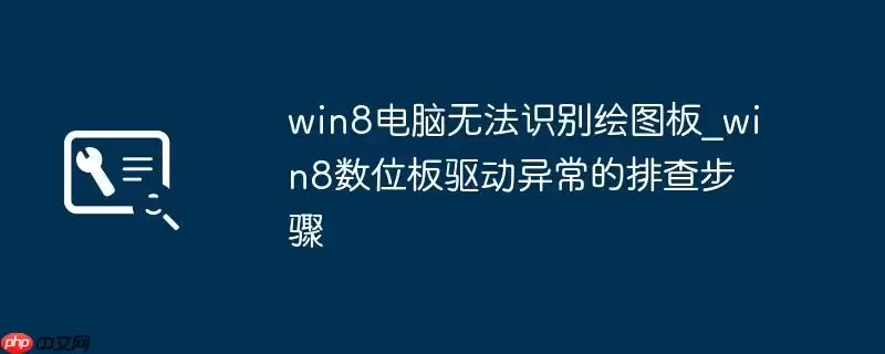win8电脑无法识别绘图板_win8数位板驱动异常的排查步骤