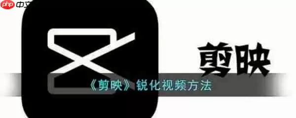 剪映锐化视频方法 具体介绍