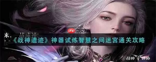 战神遗迹神器试炼智慧之间迷宫通关攻略