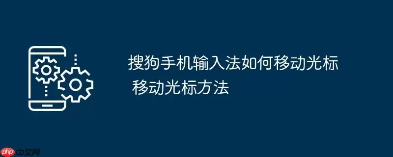 搜狗手机输入法如何移动光标 移动光标方法