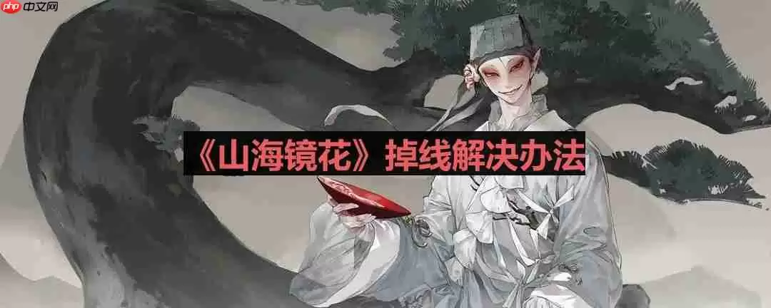 山海镜花掉线怎么办-掉线解决办法