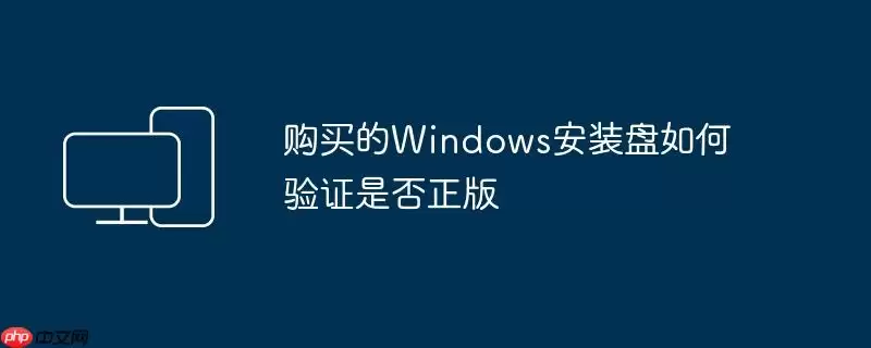 购买的Windows安装盘如何验证是否正版