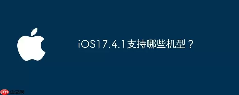 ios17.4.1支持哪些机型?