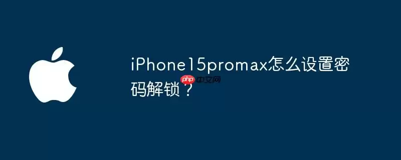 iphone15promax怎么设置密码解锁？