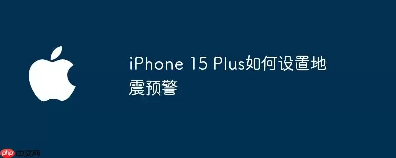 iphone 15 plus如何设置地震预警