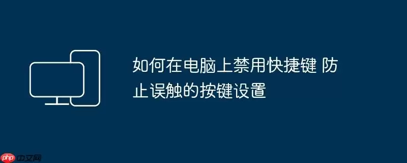 如何在电脑上禁用快捷键 防止误触的按键设置