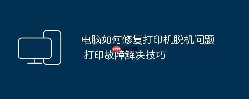 电脑如何修复打印机脱机问题 打印故障解决技巧