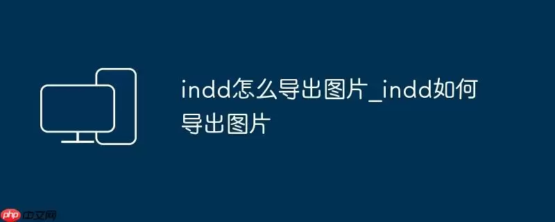 indd怎么导出图片_indd如何导出图片