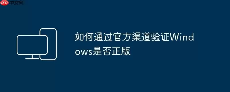 如何通过官方渠道验证Windows是否正版