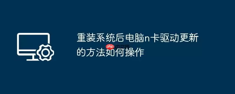 重装系统后电脑n卡驱动更新的方法如何操作