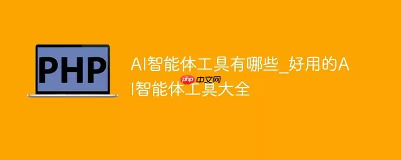 ai智能体工具有哪些_好用的ai智能体工具大全