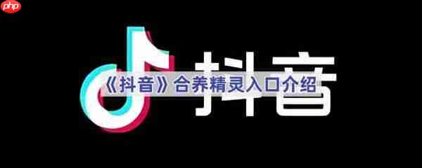 抖音合养精灵在哪 抖音合养精灵位置介绍