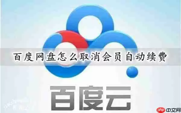 百度网盘如何取消会员自动续费 百度网盘取消自动续费的方法