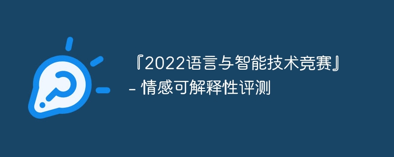 『2022语言与智能技术竞赛』- 情感可解释性评测 - 游乐网