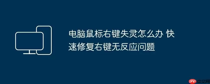 电脑鼠标右键失灵怎么办 快速修复右键无反应问题