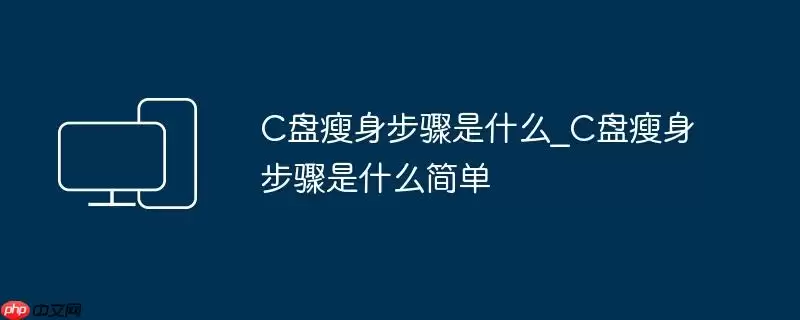 C盘瘦身步骤是什么_C盘瘦身步骤是什么简单
