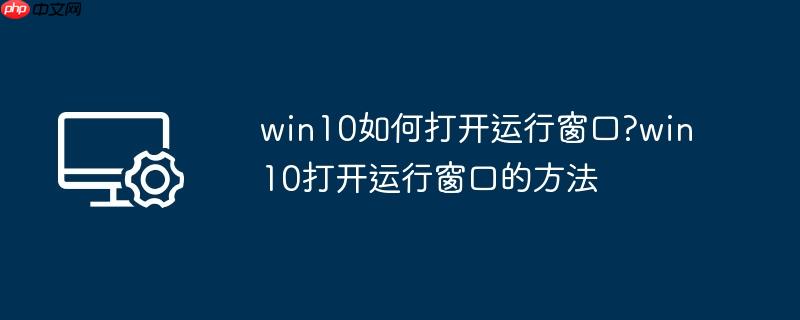 win10如何打开运行窗口?win10打开运行窗口的方法