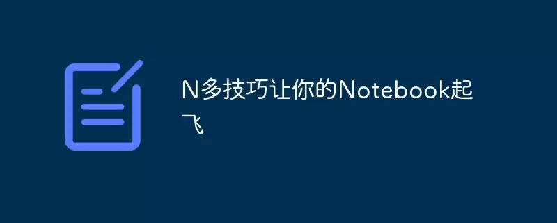 n多技巧让你的notebook起飞 - 游乐网