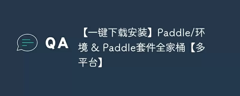 【一键下载安装】paddle/环境 & paddle套件全家桶【多平台】 - 游乐网