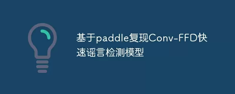 基于paddle复现conv-ffd快速谣言检测模型 - 游乐网