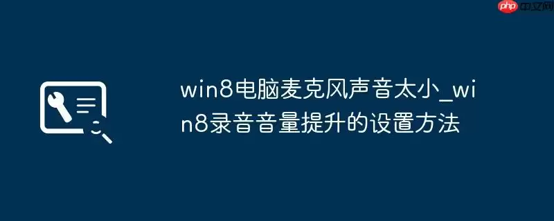 win8电脑麦克风声音太小_win8录音音量提升的设置方法
